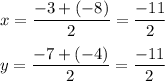 x=\dfrac{-3+(-8)}{2}=\dfrac{-11}{2}\\\\y=\dfrac{-7+(-4)}{2}=\dfrac{-11}{2}