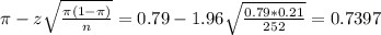 \pi - z\sqrt{\frac{\pi(1-\pi)}{n}} = 0.79 - 1.96\sqrt{\frac{0.79*0.21}{252}} = 0.7397