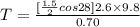 T = \frac{[\frac{1.5}{2} cos 28 ]2.6 \times 9.8}{0.70}