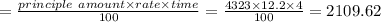 =\frac{principle\ amount\times rate\times time}{100}=\frac{4323\times 12.2\times 4}{100}=2109.62
