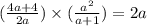 (\frac{4a+4}{2a})\times(\frac{a^2}{a+1})=2a