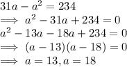 31 a  - a^2 = 234\\\implies a^2 - 31a + 234 = 0\\a^2 - 13 a - 18 a + 234 = 0\\\implies (a-13)(a-18) =0\\\implies a  = 13, a = 18