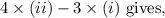 4\times (ii)-3\times (i)\text{ gives,}