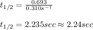 t_{1/2}=\frac{0.693}{0.310s^{-1}}\\\\t_{1/2}=2.235sec\approx 2.24sec