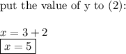 \text{put the value of y to (2):}\\\\x=3+2\\\boxed{x=5}