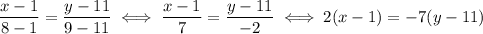 \dfrac{x-1}{8-1}=\dfrac{y-11}{9-11} \iff \dfrac{x-1}{7}=\dfrac{y-11}{-2} \iff 2(x-1)=-7(y-11)