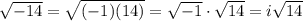 \sqrt{-14}=\sqrt{(-1)(14)}=\sqrt{-1}\cdot\sqrt{14}=i\sqrt{14}