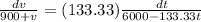 \frac{dv}{900 + v} = (133.33)\frac{dt}{6000 - 133.33 t}
