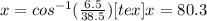 x= cos^{-1}( \frac{6.5}{38.5}) <img src=