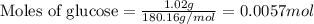 \text{Moles of glucose}=\frac{1.02g}{180.16g/mol}=0.0057mol