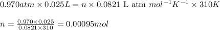 0.970atm\times 0.025L=n\times 0.0821\text{ L atm }mol^{-1}K^{-1}\times 310K\\\\n=\frac{0.970\times 0.025}{0.0821\times 310}=0.00095mol