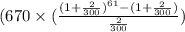 (670 \times (\frac {(1 + \frac {2}{300})^{61} -  ( 1 + \frac{2}{300})}{\frac{2}{300}})