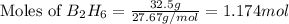 \text{Moles of }B_2H_6=\frac{32.5g}{27.67g/mol}=1.174mol