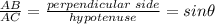\frac{AB}{AC}=\frac{perpendicular\;side}{hypotenuse}=sin\theta