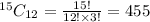 ^{15}C_{12}=\frac{15!}{12!\times 3!}=455