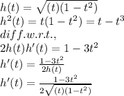 h(t)=\sqrt{(t)(1-t^2)}\\h^{2}(t)=t(1-t^2)=t-t^3\\ diff. w.r.t.,\\2 h(t)h'(t)=1-3t^2\\h'(t)=\frac{1-3t^2}{2 h(t)} \\h'(t)=\frac{1-3t^2}{2\sqrt{(t)(1-t^2)} }