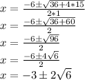 x=\frac{-6\pm\sqrt{36+4*15}}{2*1}\\x=\frac{-6\pm\sqrt{36+60} }{2}\\x=\frac{-6\pm\sqrt{96} }{2}\\x=\frac{-6\pm4\sqrt{6} }{2}\\x=-3\pm2\sqrt{6}