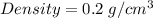 Density = 0.2 \;g/cm^3