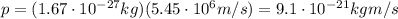 p=(1.67\cdot 10^{-27} kg)(5.45\cdot 10^6 m/s)=9.1 \cdot 10^{-21} kg m/s