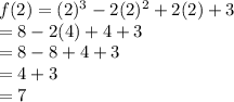 f(2) = (2)^3-2(2)^2+2(2)+3\\= 8 - 2(4)+4+3\\=8-8+4+3\\=4+3\\=7