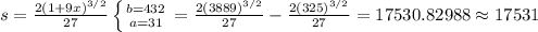 s=\frac{2(1+9x)^{3/2} }{27} \left \{ {{b=432} \atop {a=31}} \right. =\frac{2(3889)^{3/2} }{27}-\frac{2(325)^{3/2} }{27} =17530.82988\approx17531