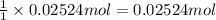 \frac{1}{1}\times 0.02524 mol=0.02524 mol