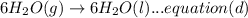 6H_{2}O(g)\rightarrow 6H_{2}O(l)...equation (d)