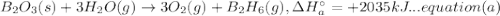 B_{2}O_{3}(s)+3H_{2}O(g)\rightarrow 3O_{2}(g)+B_{2}H_{6}(g), \Delta H_{a }^{\circ }=+2035 kJ...equation (a)