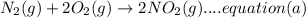 N_{2}(g)+2 O_{2}(g)\rightarrow 2 NO_{2}(g)....equation (a)