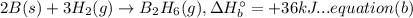 2B(s)+3H_{2}(g)\rightarrow B_{2}H_{6}(g), \Delta H_{b }^{\circ }= +36 kJ...equation (b)