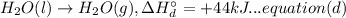 H_{2}O(l)\rightarrow H_{2}O(g), \Delta H_{d }^{\circ }=+44 kJ...equation (d)