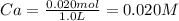 Ca=\frac{0.020mol}{1.0L} =0.020M