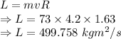 L=mvR\\\Rightarrow L=73\times 4.2\times 1.63\\\Rightarrow L=499.758\ kgm^2/s