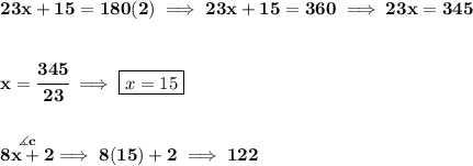 \bf 23x+15=180(2)\implies 23x+15=360\implies 23x=345 \\\\\\ x = \cfrac{345}{23}\implies \boxed{x = 15} \\\\\\ \stackrel{\measuredangle c}{8x+2}\implies 8(15)+2\implies 122