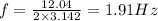 f=\frac{12.04}{2\times 3.142}=1.91 Hz