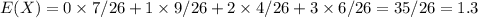 E(X)=0\times 7/26+1\times 9/26+2\times4/26+3\times 6/26=35/26=1.3