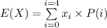 E(X)=\sum\limits^{i=4}_{i=0} {x_i\times P(i)}