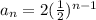 a_n = 2( \frac{1}{2})^{n - 1}