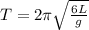 T = 2\pi\sqrt{\frac{6L}{g}}