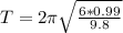 T = 2\pi \sqrt{\frac{6*0.99}{9.8}}