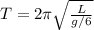 T = 2\pi \sqrt{\frac{L}{g/6}}
