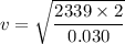 v=\sqrt{\dfrac{2339\times2}{0.030}}