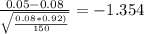 \frac{0.05-0.08}{\sqrt{\frac{0.08*0.92)}{150} } }=-1.354