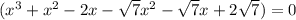 (x^{3}  + x^{2}  - 2x - \sqrt{7} x^{2}  - \sqrt{7} x + 2\sqrt{7} ) = 0