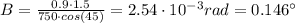 B = \frac{0.9 \cdot 1.5}{750 \cdot cos(45)} = 2.54\cdot 10^{-3} rad = 0.146 ^{\circ}