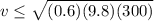 v \leq \sqrt{(0.6)(9.8)(300)}