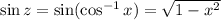 \sin z=\sin(\cos^{-1}x)=\sqrt{1-x^2}