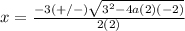 x=\frac{-3(+/-)\sqrt{3^{2}-4a(2)(-2)}} {2(2)}