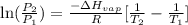 \ln(\frac{P_2}{P_1})=\frac{-\Delta H_{vap}}{R}[\frac{1}{T_2}-\frac{1}{T_1}]