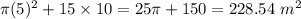 \pi (5)^{2}+15\times 10=25\pi+150=228.54\text{ }m^{2}